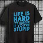 Life is Hard Sarcastic Quote T-Shirt – Funny Custom Tee Pakistan